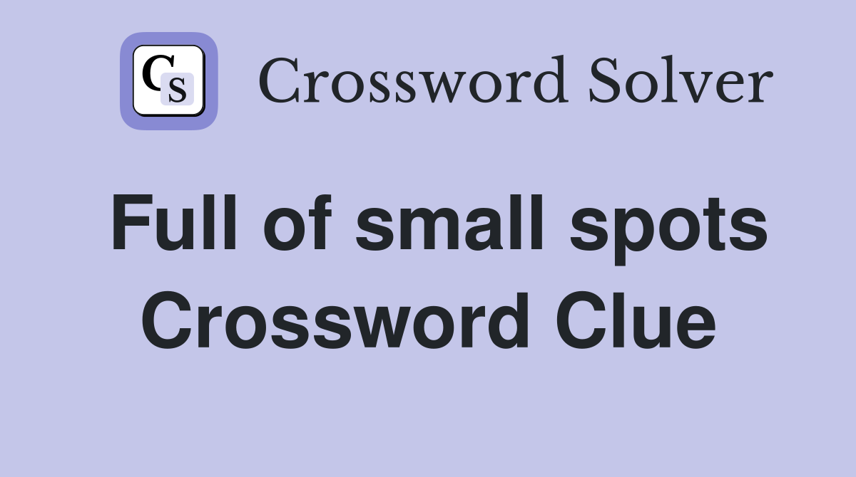Full of small spots Crossword Clue Answers Crossword Solver